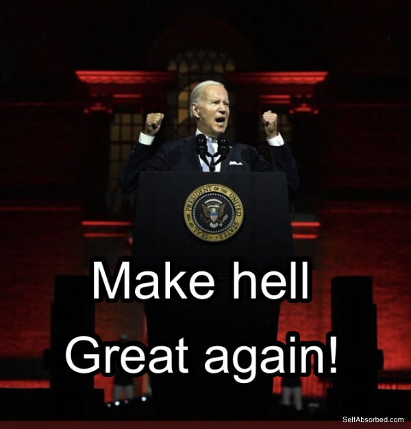 Biden making hell great again